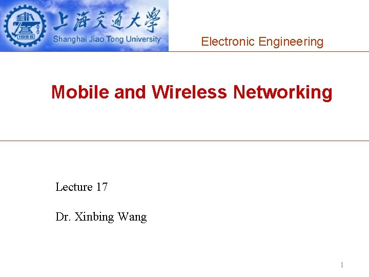 Electronic Engineering Mobile and Wireless Networking Lecture 17 Dr. Xinbing Wang 1 