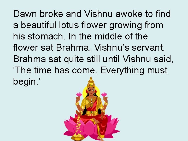 Dawn broke and Vishnu awoke to find a beautiful lotus flower growing from his
