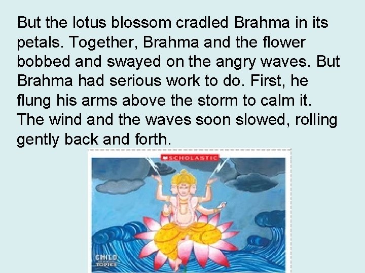 But the lotus blossom cradled Brahma in its petals. Together, Brahma and the flower