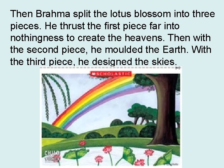 Then Brahma split the lotus blossom into three pieces. He thrust the first piece