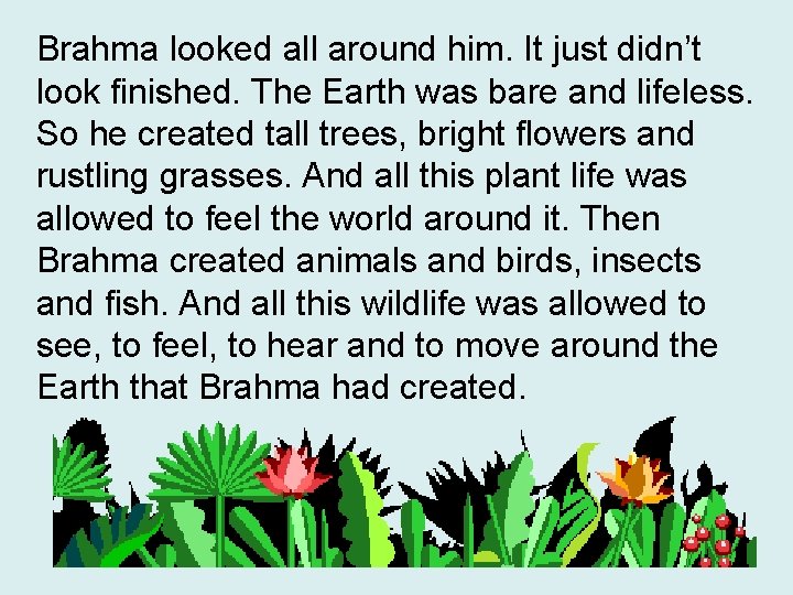 Brahma looked all around him. It just didn’t look finished. The Earth was bare