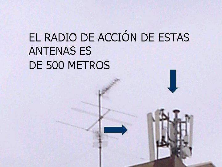 EL RADIO DE ACCIÓN DE ESTAS ANTENAS ES DE 500 METROS 