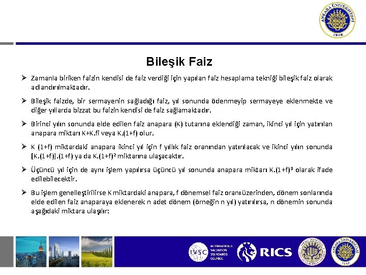 Bileşik Faiz Ø Zamanla biriken faizin kendisi de faiz verdiği için yapılan faiz hesaplama