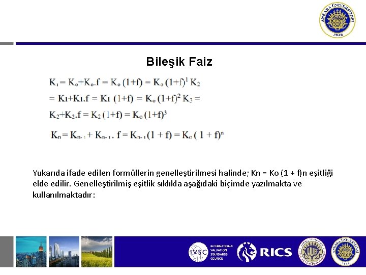 Bileşik Faiz Yukarıda ifade edilen formüllerin genelleştirilmesi halinde; Kn = Ko (1 + f)n