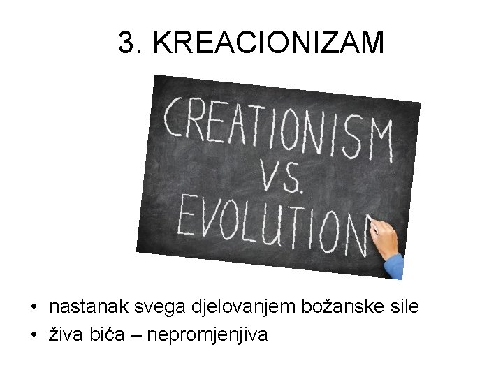 3. KREACIONIZAM • nastanak svega djelovanjem božanske sile • živa bića – nepromjenjiva 