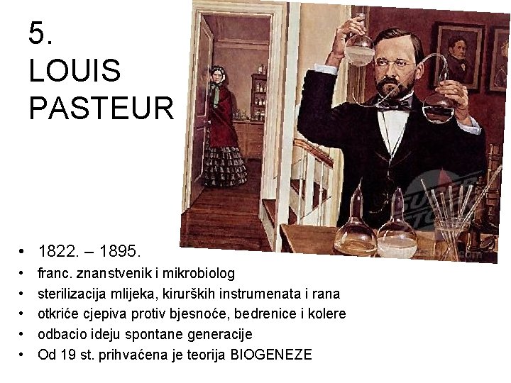 5. LOUIS PASTEUR • 1822. – 1895. • • • franc. znanstvenik i mikrobiolog