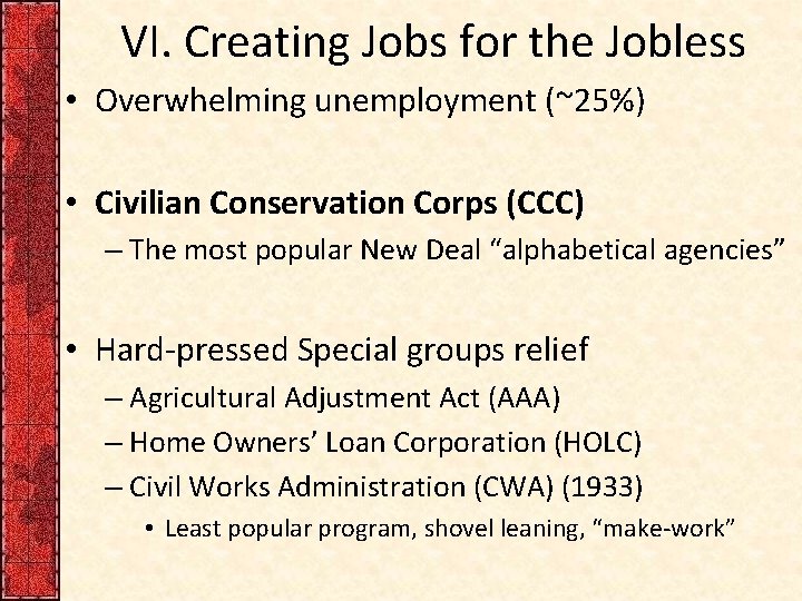 VI. Creating Jobs for the Jobless • Overwhelming unemployment (~25%) • Civilian Conservation Corps