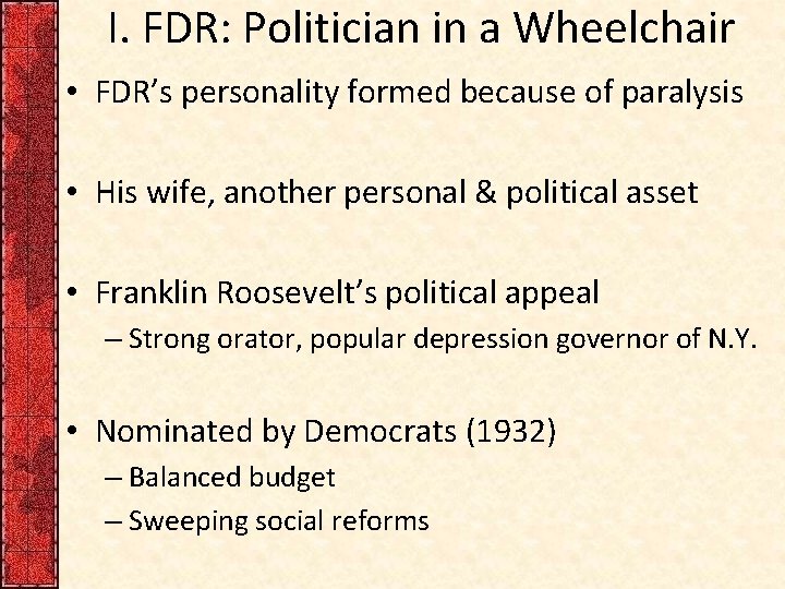 I. FDR: Politician in a Wheelchair • FDR’s personality formed because of paralysis •