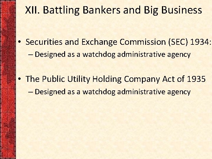 XII. Battling Bankers and Big Business • Securities and Exchange Commission (SEC) 1934: –