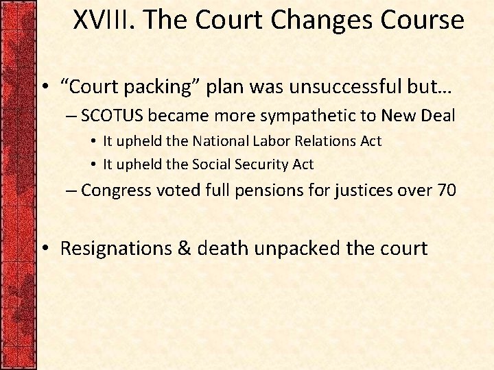 XVIII. The Court Changes Course • “Court packing” plan was unsuccessful but… – SCOTUS