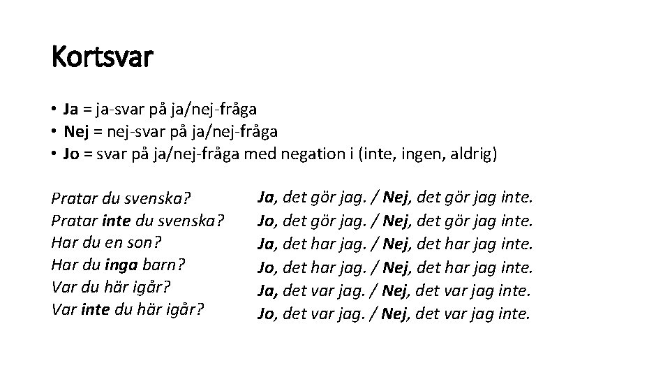 Kortsvar • Ja = ja-svar på ja/nej-fråga • Nej = nej-svar på ja/nej-fråga •