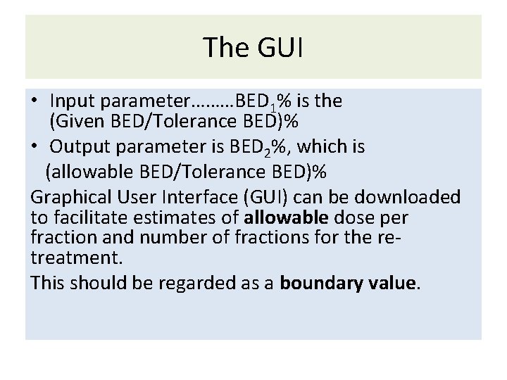 The GUI • Input parameter………BED 1% is the (Given BED/Tolerance BED)% • Output parameter