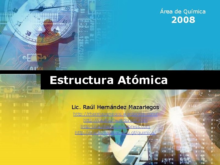 Área de Química 2008 Estructura Atómica Lic. Raúl Hernández Mazariegos http: //rhermazariegos. wordpress. com/