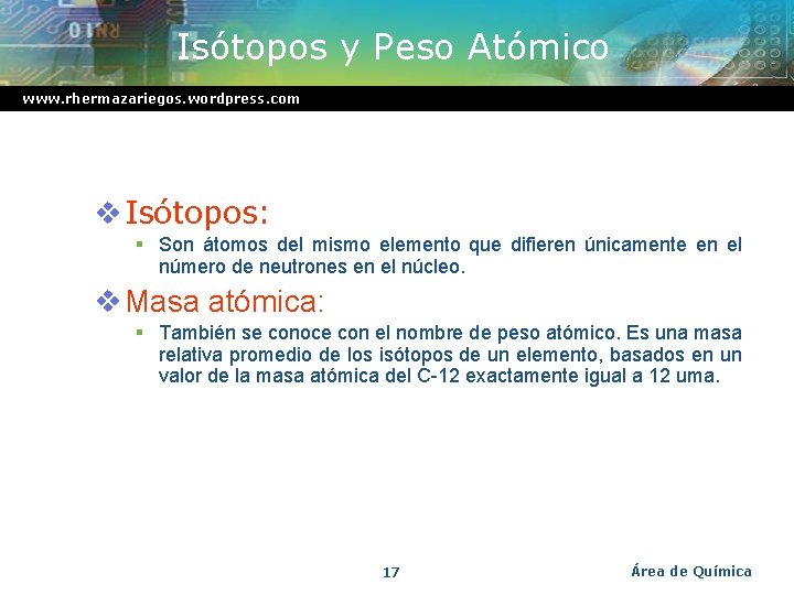 Isótopos y Peso Atómico www. rhermazariegos. wordpress. com v Isótopos: § Son átomos del