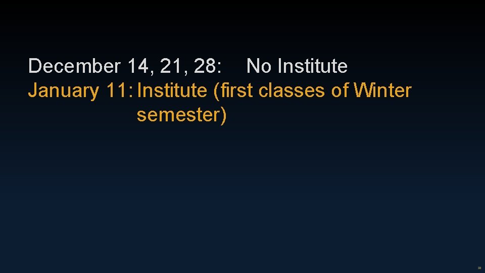 December 14, 21, 28: No Institute January 11: Institute (first classes of Winter semester) December 14, 21, 28: No Institute January 11: Institute (first classes of Winter semester)