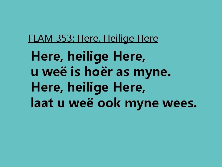 FLAM 353: Here, Heilige Here, heilige Here, u weë is hoër as myne. Here,