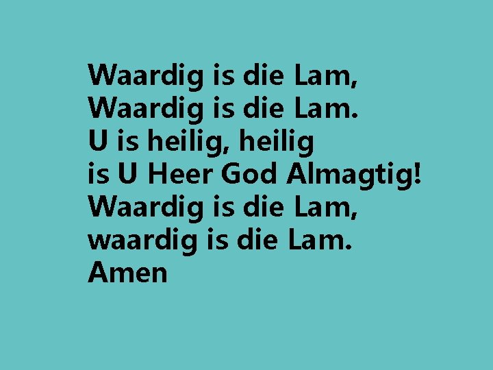 Waardig is die Lam, Waardig is die Lam. U is heilig, heilig is U