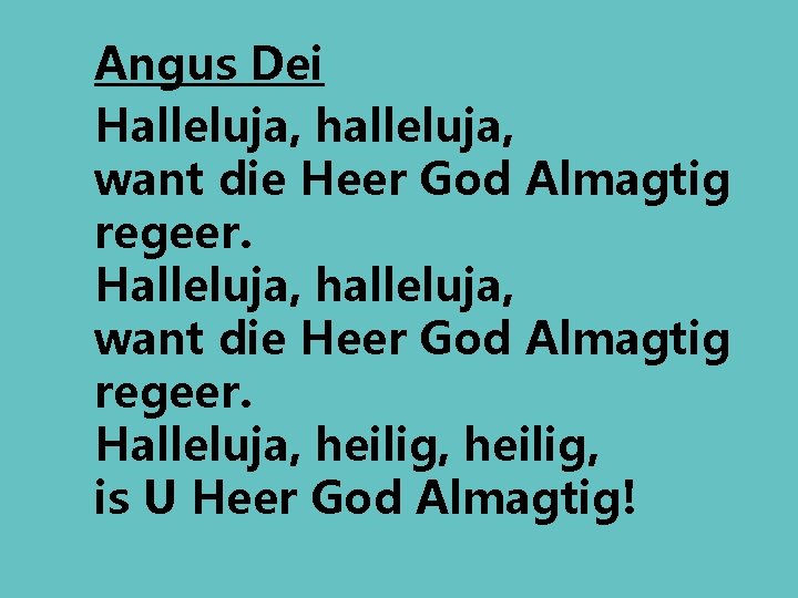 Angus Dei Halleluja, halleluja, want die Heer God Almagtig regeer. Halleluja, heilig, is U