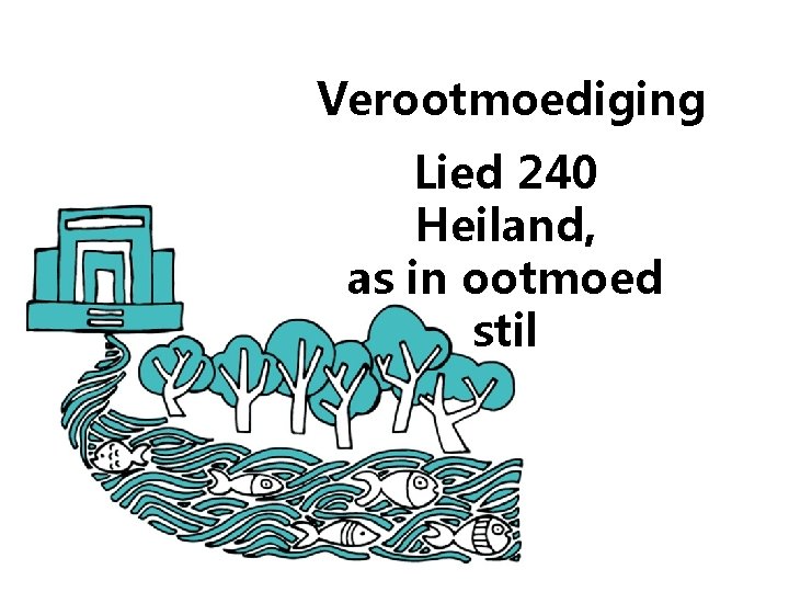 Verootmoediging Lied 240 Heiland, as in ootmoed stil 