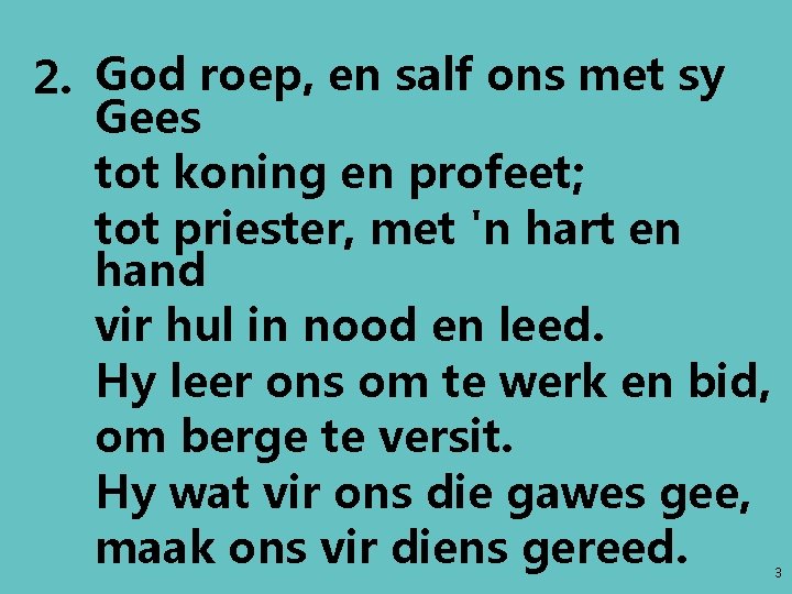 2. God roep, en salf ons met sy Gees tot koning en profeet; tot