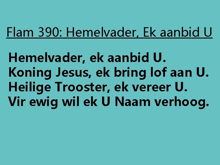 Flam 390: Hemelvader, Ek aanbid U Hemelvader, ek aanbid U. Koning Jesus, ek bring