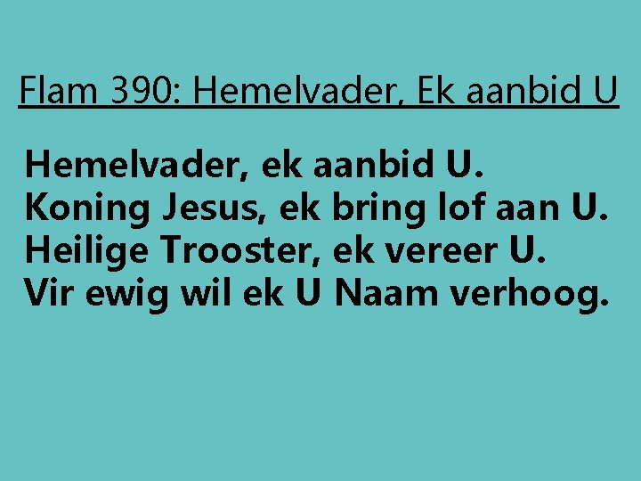 Flam 390: Hemelvader, Ek aanbid U Hemelvader, ek aanbid U. Koning Jesus, ek bring