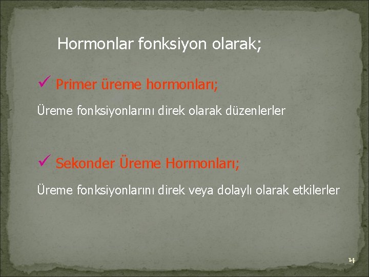 Hormonlar fonksiyon olarak; ü Primer üreme hormonları; Üreme fonksiyonlarını direk olarak düzenlerler ü Sekonder