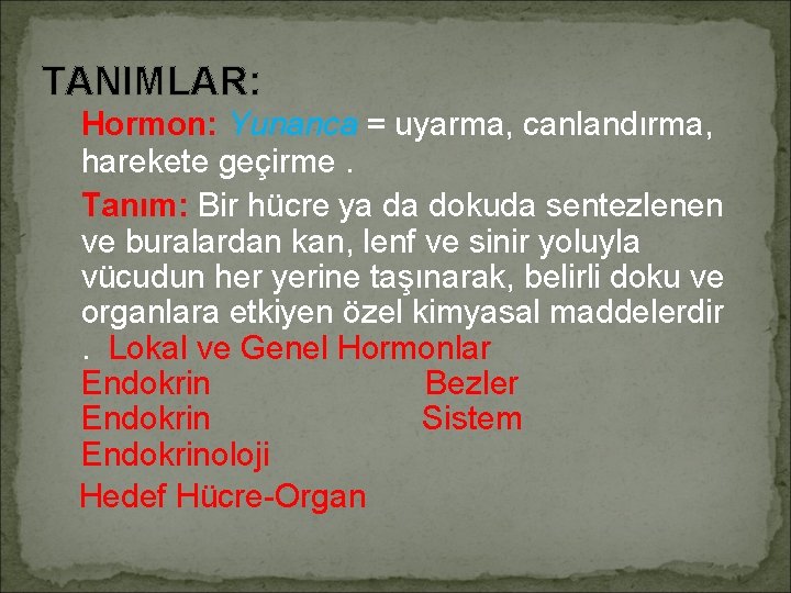 TANIMLAR: Hormon: Yunanca = uyarma, canlandırma, harekete geçirme. Tanım: Bir hücre ya da dokuda