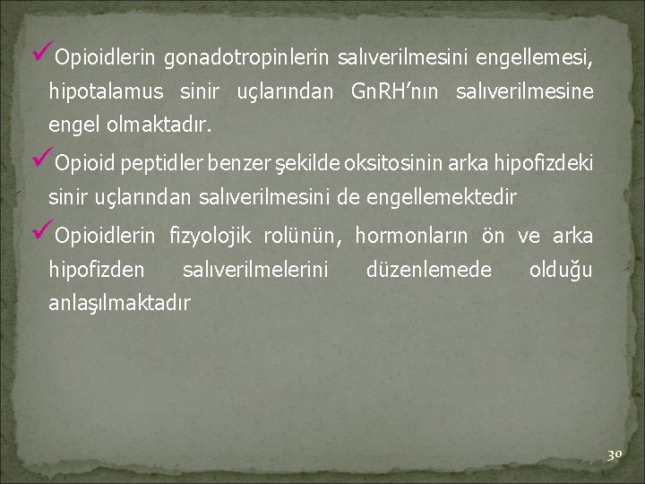 üOpioidlerin gonadotropinlerin salıverilmesini engellemesi, hipotalamus sinir uçlarından Gn. RH’nın salıverilmesine engel olmaktadır. üOpioid peptidler