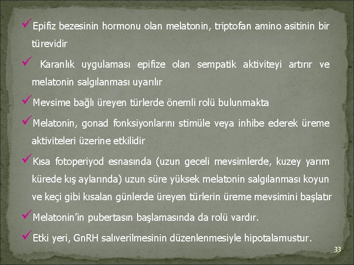 üEpifiz bezesinin hormonu olan melatonin, triptofan amino asitinin bir türevidir ü Karanlık uygulaması epifize