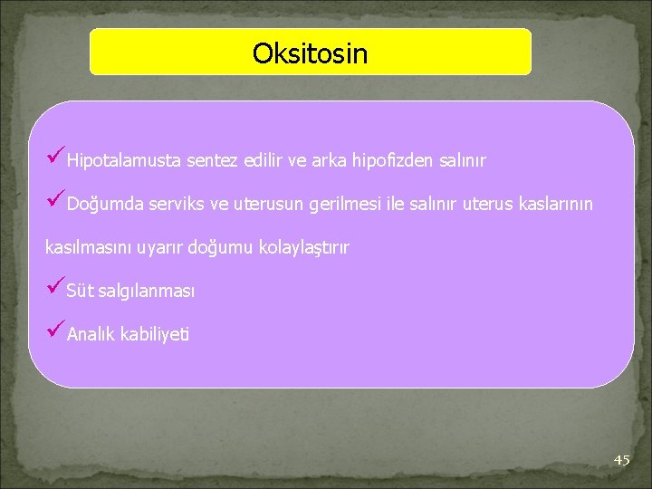 Oksitosin üHipotalamusta sentez edilir ve arka hipofizden salınır üDoğumda serviks ve uterusun gerilmesi ile