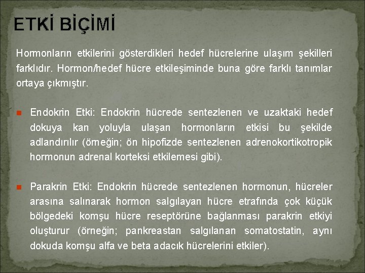 ETKİ BİÇİMİ Hormonların etkilerini gösterdikleri hedef hücrelerine ulaşım şekilleri farklıdır. Hormon/hedef hücre etkileşiminde buna