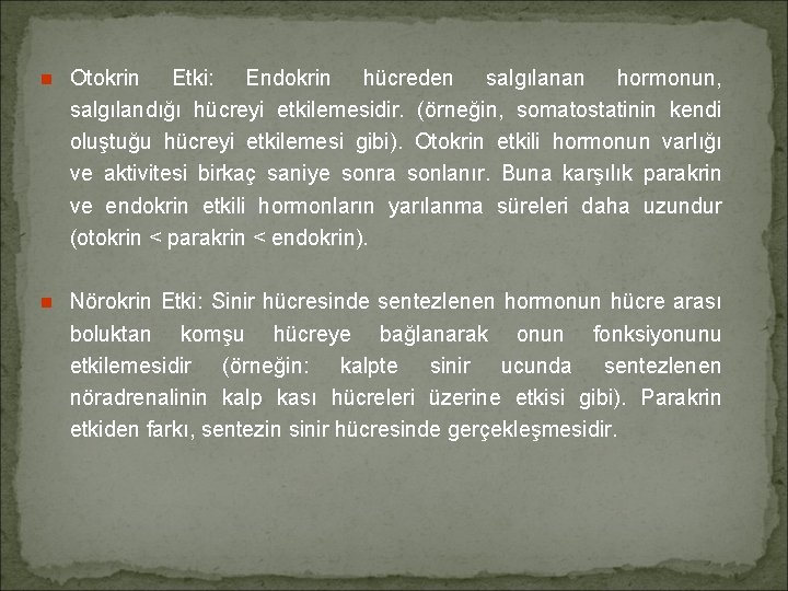  Otokrin Etki: Endokrin hücreden salgılanan hormonun, salgılandığı hücreyi etkilemesidir. (örneğin, somatostatinin kendi oluştuğu