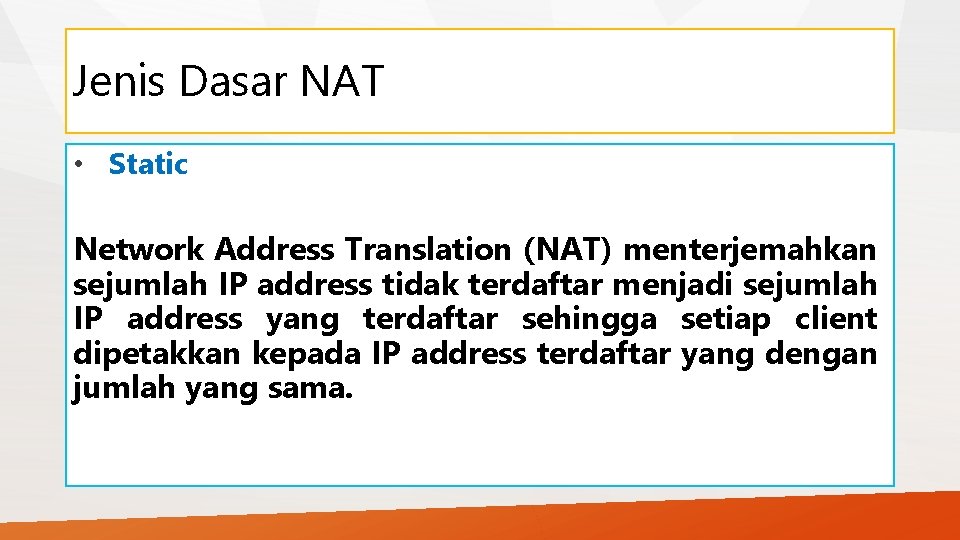 Jenis Dasar NAT • Static Network Address Translation (NAT) menterjemahkan sejumlah IP address tidak