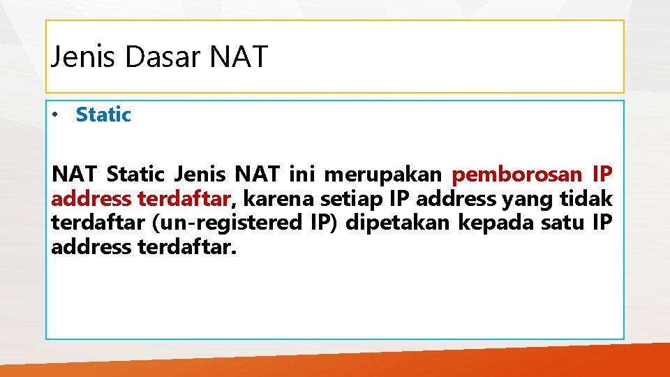 Jenis Dasar NAT • Static NAT Static Jenis NAT ini merupakan pemborosan IP address