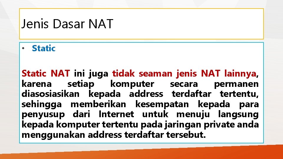 Jenis Dasar NAT • Static NAT ini juga tidak seaman jenis NAT lainnya, karena