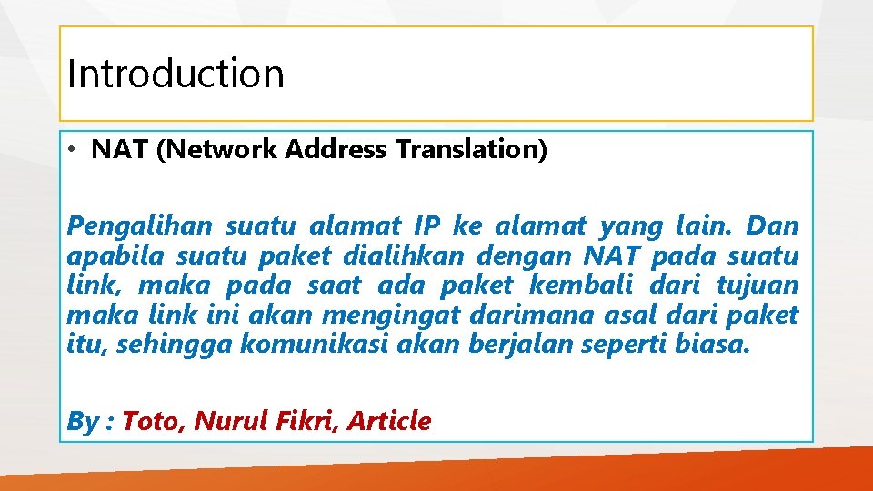 Introduction • NAT (Network Address Translation) Pengalihan suatu alamat IP ke alamat yang lain.