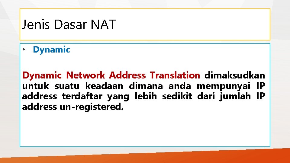 Jenis Dasar NAT • Dynamic Network Address Translation dimaksudkan untuk suatu keadaan dimana anda