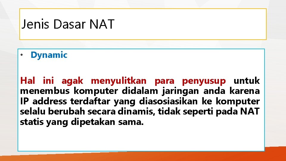 Jenis Dasar NAT • Dynamic Hal ini agak menyulitkan para penyusup untuk menembus komputer