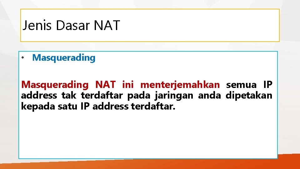 Jenis Dasar NAT • Masquerading NAT ini menterjemahkan semua IP address tak terdaftar pada