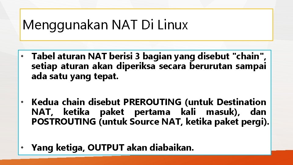 Menggunakan NAT Di Linux • Tabel aturan NAT berisi 3 bagian yang disebut "chain",