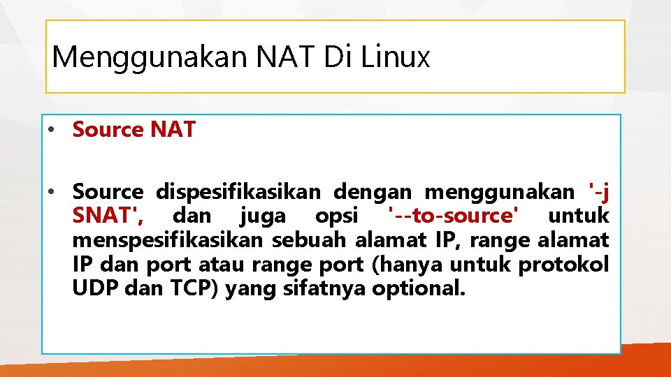 Menggunakan NAT Di Linux • Source NAT • Source dispesifikasikan dengan menggunakan '-j SNAT',