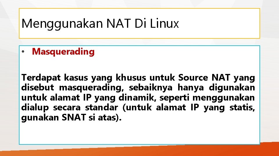 Menggunakan NAT Di Linux • Masquerading Terdapat kasus yang khusus untuk Source NAT yang