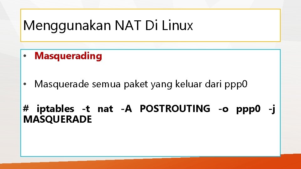 Menggunakan NAT Di Linux • Masquerading • Masquerade semua paket yang keluar dari ppp