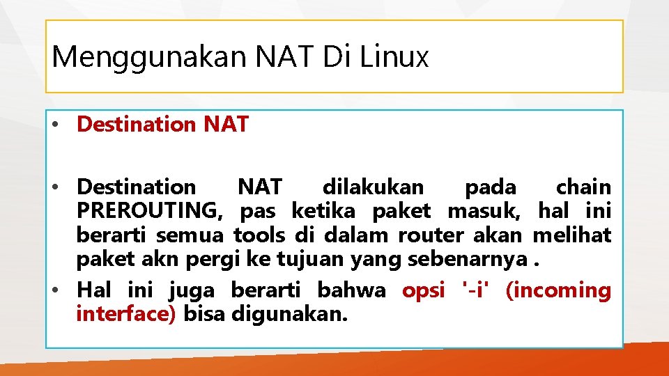 Menggunakan NAT Di Linux • Destination NAT dilakukan pada chain PREROUTING, pas ketika paket