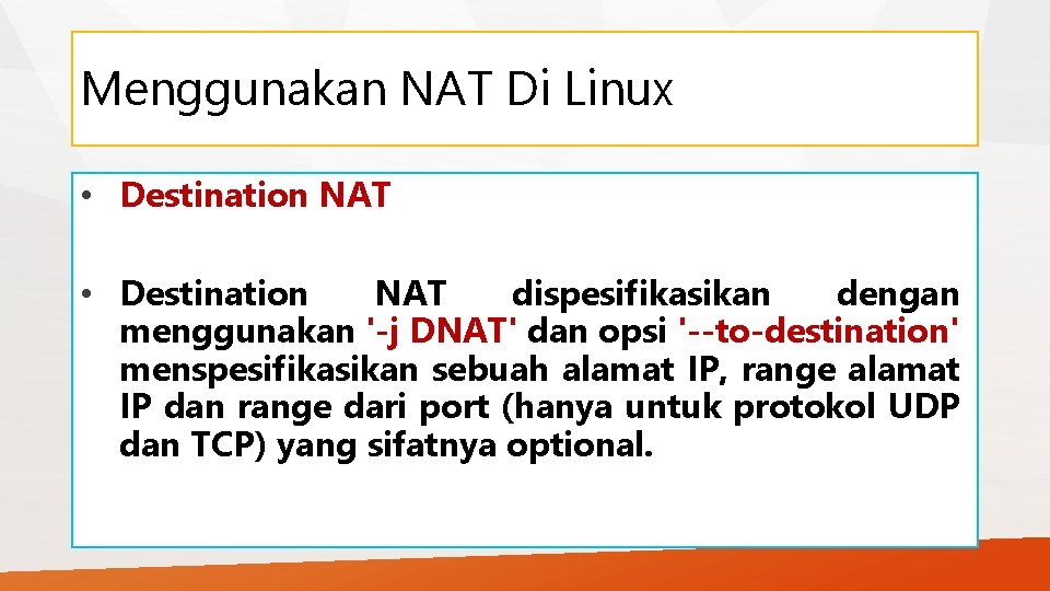 Menggunakan NAT Di Linux • Destination NAT dispesifikasikan dengan menggunakan '-j DNAT' dan opsi