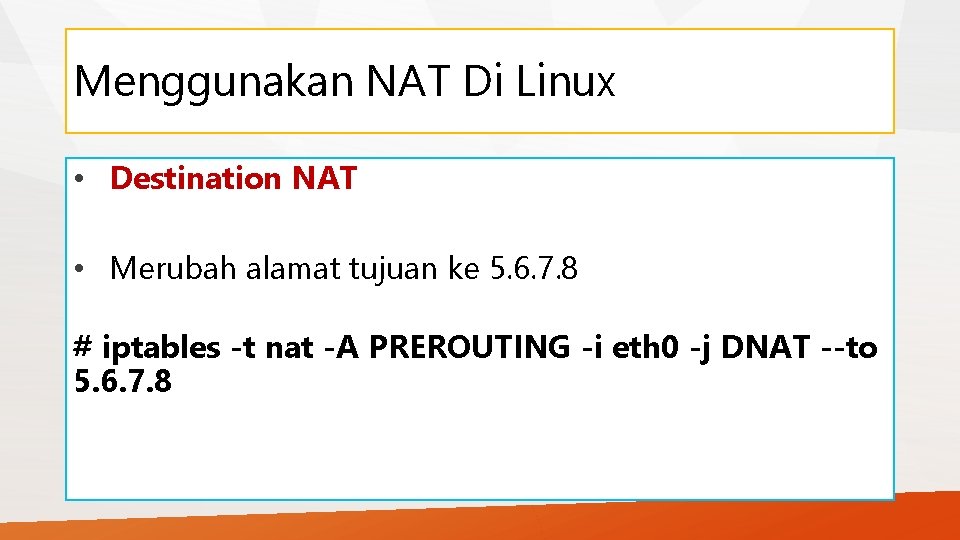 Menggunakan NAT Di Linux • Destination NAT • Merubah alamat tujuan ke 5. 6.