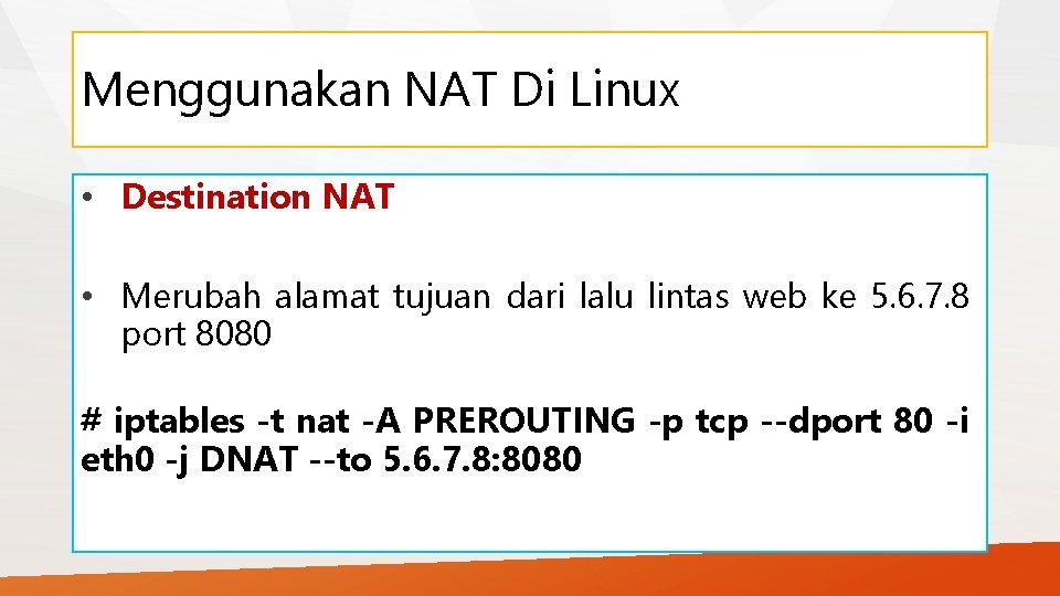 Menggunakan NAT Di Linux • Destination NAT • Merubah alamat tujuan dari lalu lintas