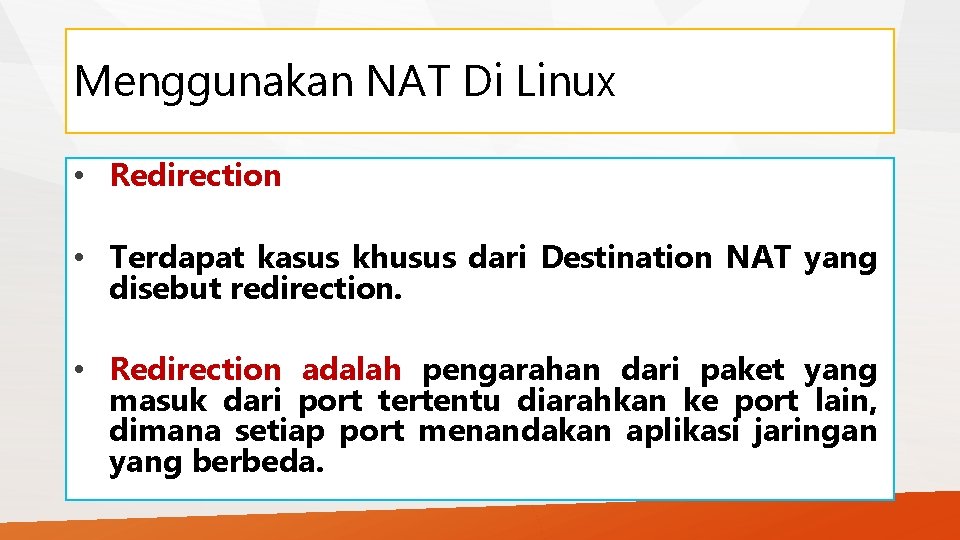 Menggunakan NAT Di Linux • Redirection • Terdapat kasus khusus dari Destination NAT yang