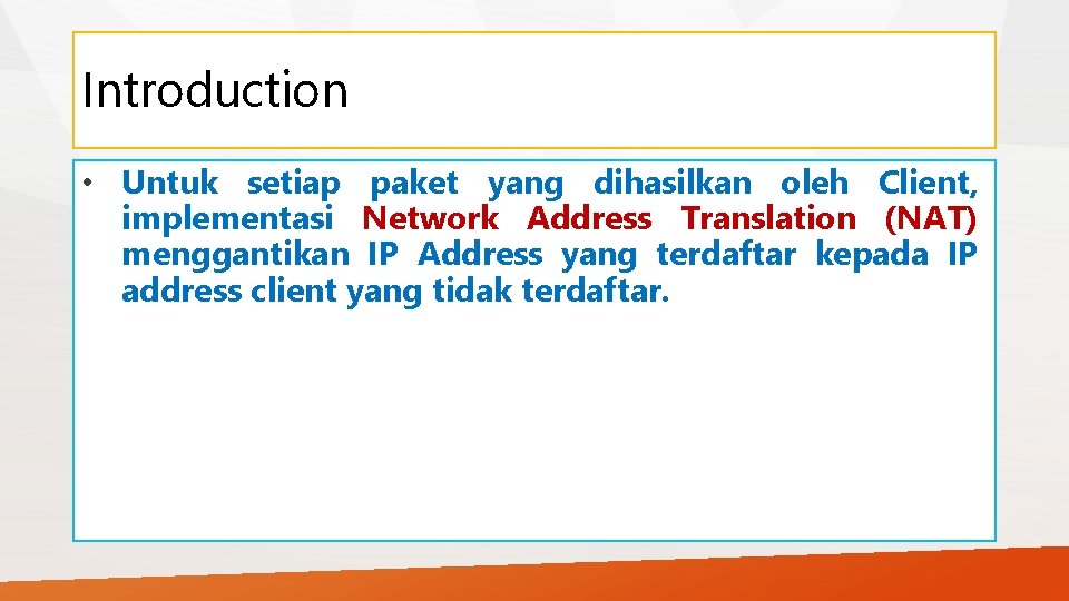 Introduction • Untuk setiap paket yang dihasilkan oleh Client, implementasi Network Address Translation (NAT)